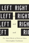 Image for Left and right: the small world of political ideas