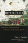 Image for Bitter Feast : Amerindians and Europeans in Northeastern North America, 1600-64