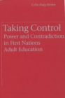 Image for Taking Control : Power and Contradiction in First Nations Adult Education