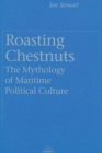 Image for Roasting Chestnuts : The Mythology of Maritime Political Culture