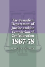 Image for The Canadian Department of Justice and the Completion of Confederation 1867-78