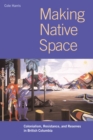 Image for Making native space  : colonialism, resistance, and reserves in British Columbia