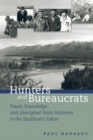 Image for Hunters and Bureaucrats : Power, Knowledge, and Aboriginal-State Relations in the Southwest Yukon