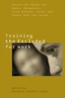 Image for Training the Excluded for Work : Access and Equity for Women, Immigrants, First Nations, Youth, and People with Low Income