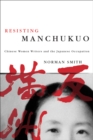 Image for Resisting Manchukuo : Chinese Women Writers and the Japanese Occupation