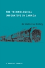Image for The Technological Imperative in Canada : An Intellectual History