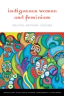Image for Indigenous women and feminism  : politics, activism, culture