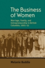 Image for The Business of Women : Marriage, Family, and Entrepreneurship in British Columbia, 1901-51