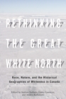 Image for Rethinking the Great White North  : race, nature, and the historical geographies of whiteness in Canada