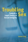 Image for Troubling sex  : towards a legal theory of sexual integrity