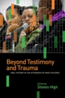 Image for Beyond testimony and trauma  : oral history in the aftermath of mass violence