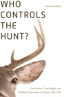 Image for Who controls the hunt?  : first nations, treaty rights, and wildlife conservation in Ontario, 1783-1939