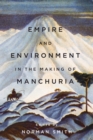Image for Empire and environment in the making of manchuria