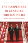 Image for The Harper era in Canadian foreign policy  : parliament, politics, and Canada&#39;s global posture
