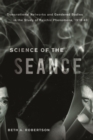 Image for Science of the seance  : transnational networks and gendered bodies in the study of psychic phenomena, 1918-40
