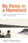 Image for No home in a homeland  : indigenous peoples and homelessness in the Canadian North