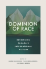 Image for Dominion of race  : rethinking Canada&#39;s international history