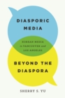 Image for Diasporic media beyond the diaspora  : Korean media in Vancouver and Los Angeles