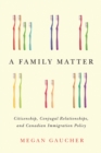 Image for A family matter  : citizenship, conjugal relationships, and Canadian immigration policy