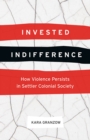 Image for Invested Indifference : How Violence Persists in Settler Colonial Society