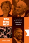 Image for The New NDP : Moderation, Modernization, and Political Marketing