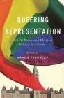Image for Queering Representation : LGBTQ People and Electoral Politics in Canada