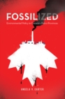 Image for Fossilized : Environmental Policy in Canada&#39;s Petro-Provinces