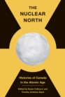 Image for The Nuclear North : Histories of Canada in the Atomic Age