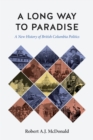 Image for A Long Way to Paradise : A New History of British Columbia Politics