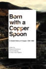 Image for Born with a Copper Spoon : A Global History of Copper, 1830–1980