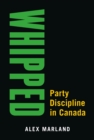 Image for Whipped : Party Discipline in Canada