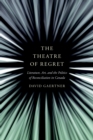 Image for The Theatre of Regret : Literature, Art, and the Politics of Reconciliation in Canada