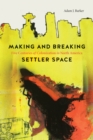 Image for Making and Breaking Settler Space