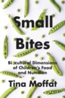 Image for Small Bites : Biocultural Dimensions of Children&#39;s Food and Nutrition