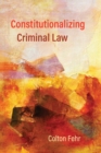 Image for Constitutionalizing Criminal Law