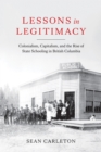 Image for Lessons in Legitimacy : Colonialism, Capitalism, and the Rise of State Schooling in British Columbia