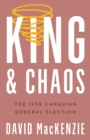 Image for King and Chaos : The 1935 Canadian General Election