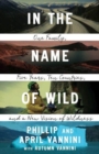 Image for In the name of wild  : one family, five years, ten countries, and a new vision of wildness