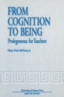 Image for From Cognition to Being : Prolegomena for Teachers