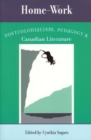 Image for Home-Work : Postcolonialism, Pedagogy, and Canadian Literature