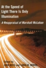 Image for At the Speed of Light There is Only Illumination: A Reappraisal of Marshall McLuhan