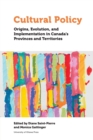 Image for Cultural Policy : Origins, Evolution, and Implementation in Canada&#39;s Provinces and Territories