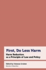 Image for First, Do Less Harm : Harm Reduction as a Principle of Law and Policy