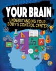 Image for Your brain  : understanding your body&#39;s control center