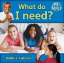 Image for What do I need? : Basic Needs in My World