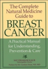 Image for The complete natural medicine guide to breast cancer  : a practical manual for understanding, prevention &amp; care