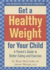 Image for Get a healthy weight for your child  : a parent&#39;s guide to better eating and exercise