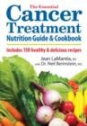 Image for The essential cancer treatment nutrition guide and cookbook  : includes 150 healthy &amp; delicious recipes