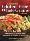 Image for The complete gluten-free whole grains cookbook  : 125 delicious recipes from amaranth to quinoa to wild rice