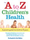 Image for The A to Z of children&#39;s health  : a parent&#39;s guide from birth to 10 years